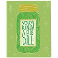 You're Kinda A Big Dill Card
